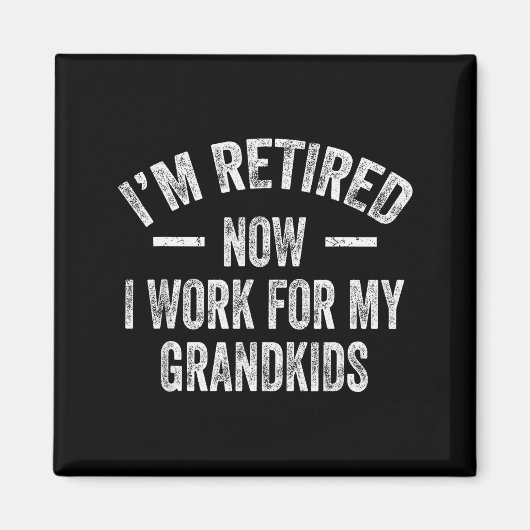 I’m Retired Now I Work For My Grandkids Magnet (Vorne)