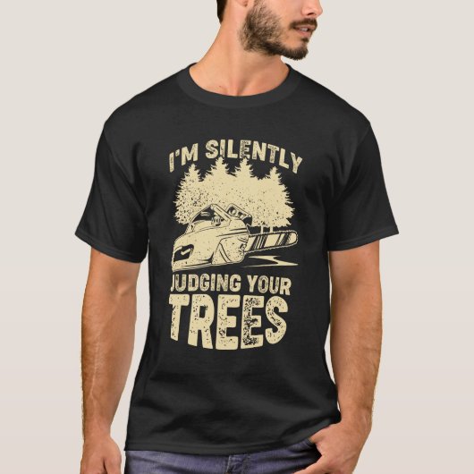 I’m Silently Judging Your Trees Arborist Gift T-Shirt (Vorderseite)
