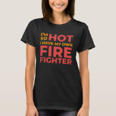 I m So Hot I Have My Own Firefighter Wife T-Shirt (Vorderseite)