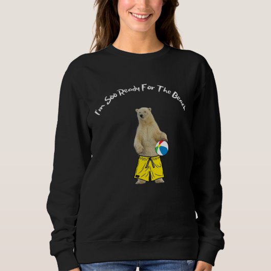 I m So Ready For The Beach Polar Bear In Swim Sho Sweatshirt (Vorderseite)