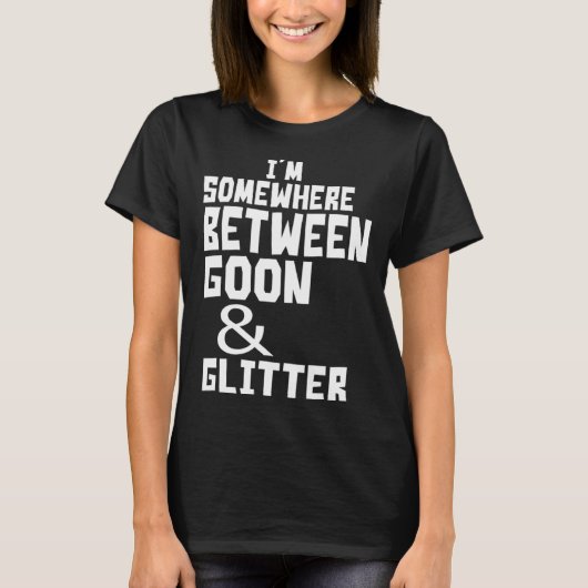 I m Somewhere Between Goon And Glitter  Humor T-Shirt (Vorderseite)