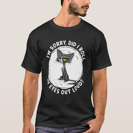 I m Sorry Did I Roll My Eyes Out Loud Cats T-Shirt (Vorderseite)