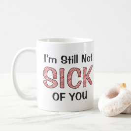 I’m Still Not Sick Of You Funny Sarcastic Scribble Kaffeetasse