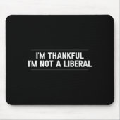 I’m Thankful I’m Not A Liberal Funny Thanksgiving Mousepad (Vorne)
