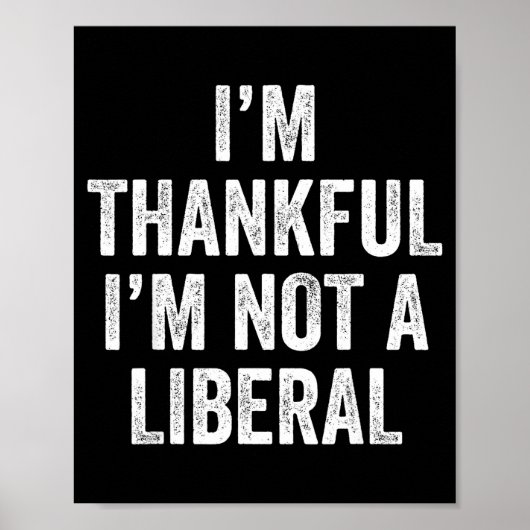 I’m Thankful I’m Not A Liberal Funny Thanksgiving Poster (Vorne)