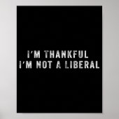 I’m Thankful I’m Not A Liberal Funny Thanksgiving Poster (Vorne)