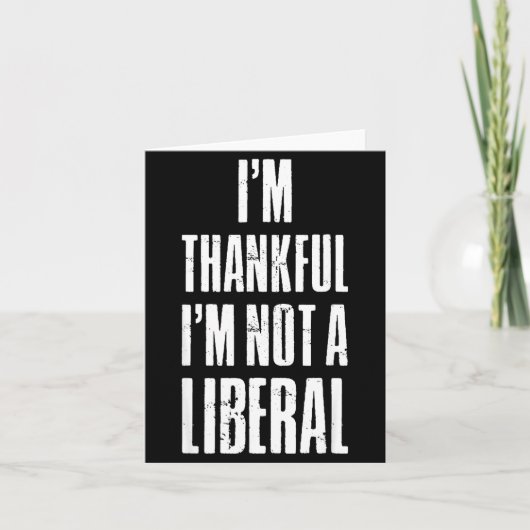 I’m Thankful I'm Not A Liberal Funny Thanksgiving Karte (Vorderseite)