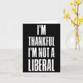 I’m Thankful I'm Not A Liberal Funny Thanksgiving Karte (Gelbe Blume)