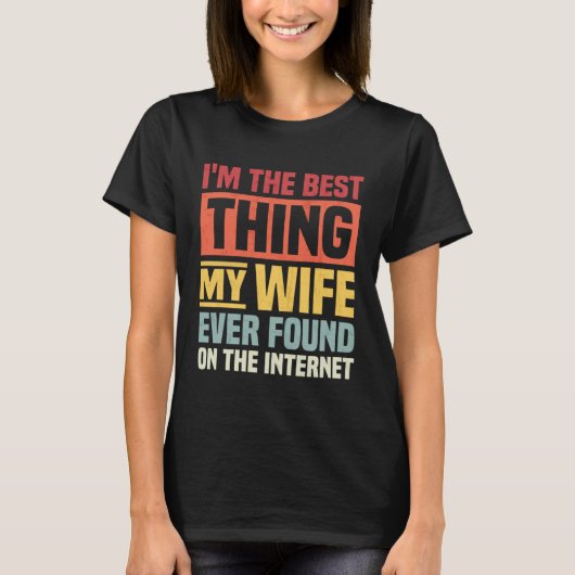 I m The Best Thing My wife Ever Found On The Inter T-Shirt (Vorderseite)