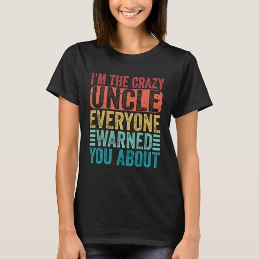 I m The Crazy Uncle Everyone Warned You About  Fat T-Shirt (Vorderseite)