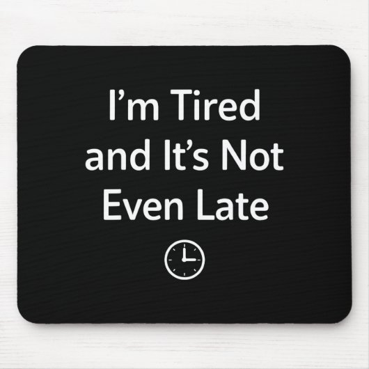 I’m Tired And It’s Not Even Late Funny Everyday Hu Mousepad (Vorne)