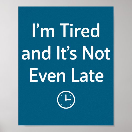 I’m Tired And It’s Not Even Late Funny Everyday Hu Poster (Vorne)