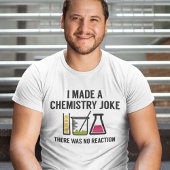 I Made A Chemistry Joke T-Shirt