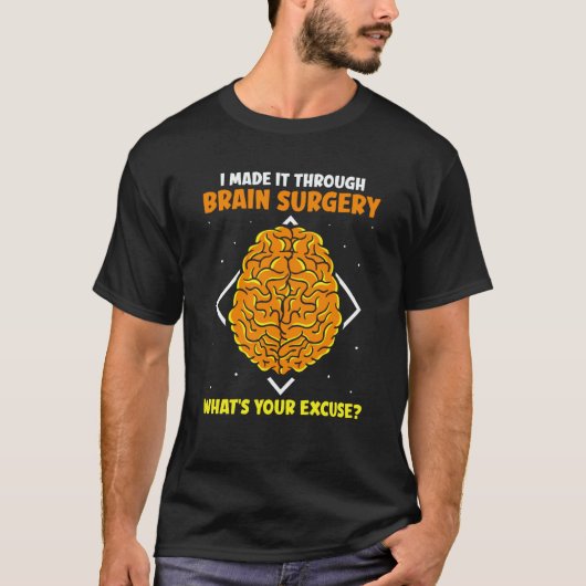 I Made It Through Brain Surgery What's Your Excuse T-Shirt (Vorderseite)