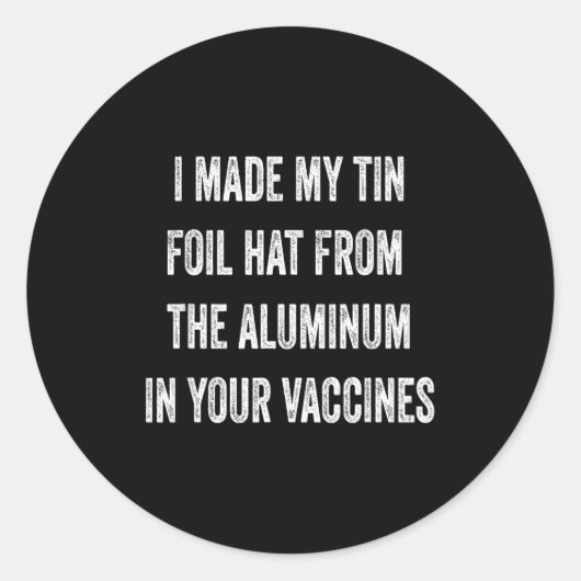 I Made My Tin Foil Hat From Aluminum In Your Vacci Runder Aufkleber (Vorderseite)