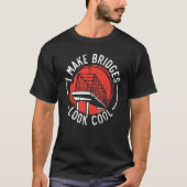 I Make Bridges Look Cool Civil Engineer Engineerin T-Shirt (Vorderseite)