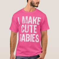 I Make Cute Babies Funny New Dad Mom Gift Christma