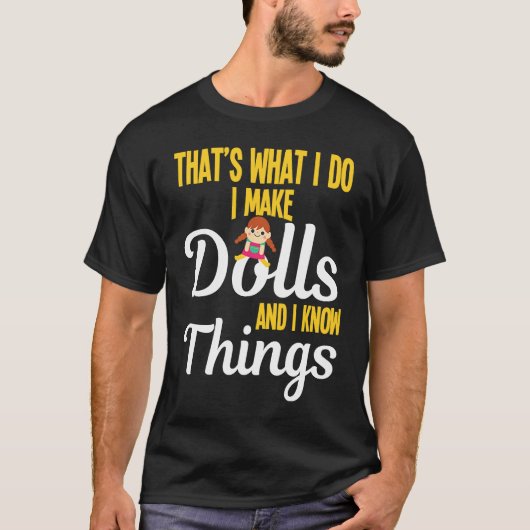 I Make Dolls And I Know Things Doll Collectors T-Shirt (Vorderseite)