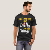 I Make Dolls And I Know Things Doll Collectors T-Shirt (Vorne ganz)