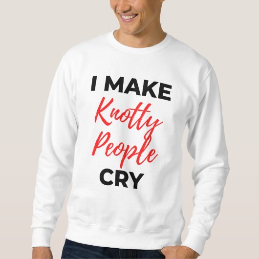 I Make Knotty People Cry 2 Sweatshirt (Vorderseite)