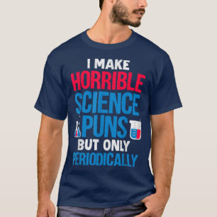 I Make Schrecklich Science Puns But Only Periodica T-Shirt