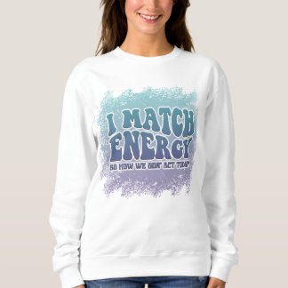 I Match Energy Funny Witty Colorful Design Sweatshirt