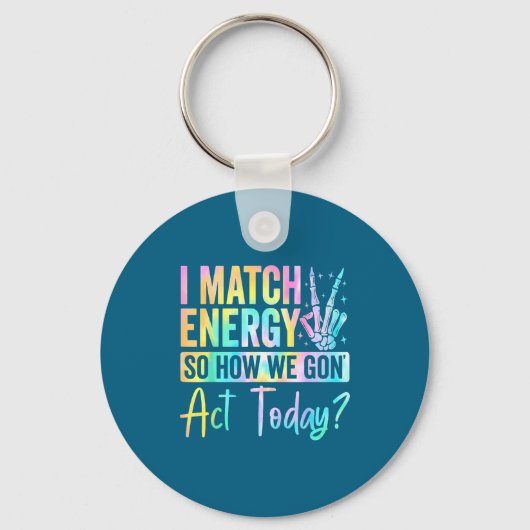 I Match Energy So How We Gon Act Today Funny Quote Schlüsselanhänger (Vorderseite)