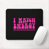 I Match Energy So You Decide  Mousepad (Mit Mouse)