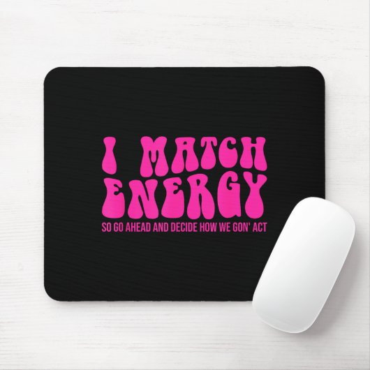 I Match Energy So You Decide  Mousepad (Mit Mouse)