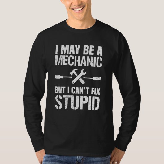 I May Be A Mechanic But I Can't Fix Stupid Car Rep T-Shirt (Vorderseite)