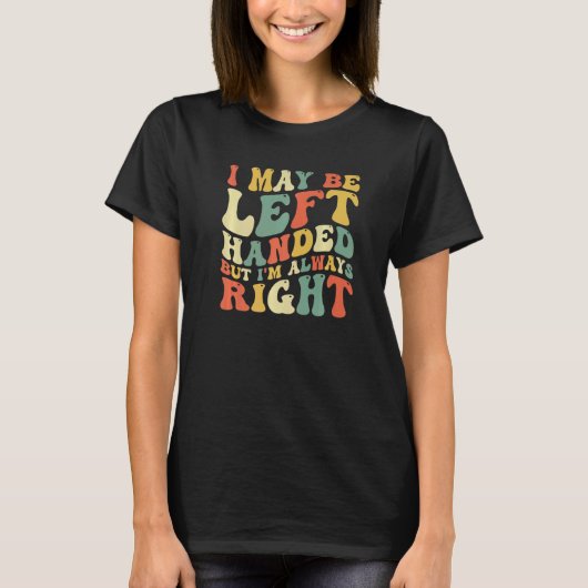 I May Be Left Handed But I'm Always Right  Sarcast T-Shirt (Vorderseite)