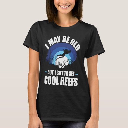 I May Be Old But I Got To See Cool Reefs T-Shirt (Vorderseite)