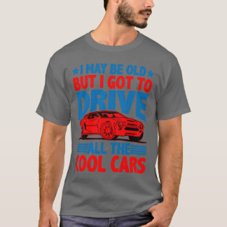 I May Be Old But I Goto Drive Allhe Cool Cars2 gir T-Shirt