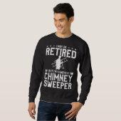 I May Be Retired But I m Always A Chimney Sweeper  Sweatshirt (Vorne ganz)