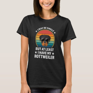 I may be single but at least I have rottweilers ro T-Shirt