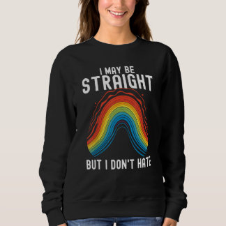 I may be straight but i don t hate  Pride Parade R Sweatshirt