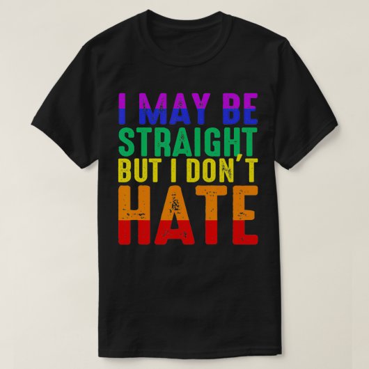 I May Be Straight But I Don't Hate LGBT Pride T-Shirt (Design vorne)