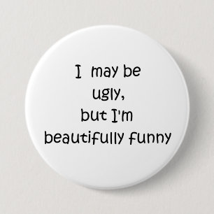 I may be ugly, but I'm beautifully funny-buttons Button