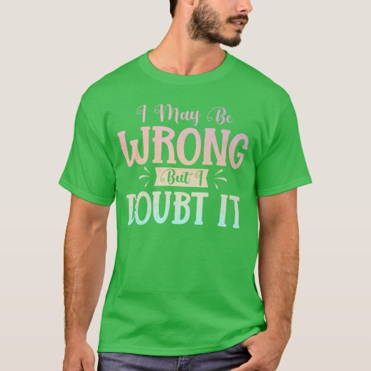 I May Be Wrong But I Doubt It Funny Sarcastic Humo T-Shirt (Vorderseite)