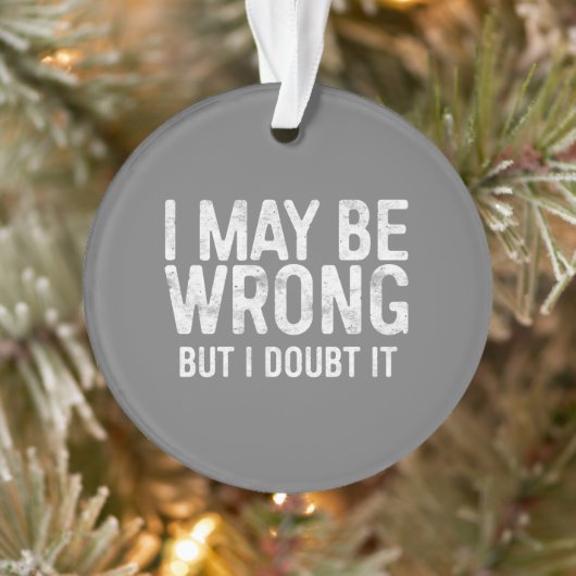 I May Be Wrong But I Doubt It Ornament (Baum)