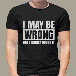 I May Be Wrong But I Doubt It, Sarcastic T-Shirt