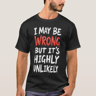 I May Be Wrong But Its Highly Unlikely  Funny Sayi T-Shirt