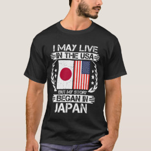 I May Live In The USA But My Story Began In Japan  T-Shirt