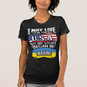 I May Live in the USA But My Story Began in Ukrain T-Shirt