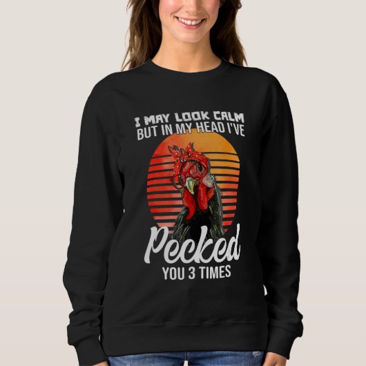 I May Look Calm But In My Head I've Pecked You Sweatshirt (Vorderseite)