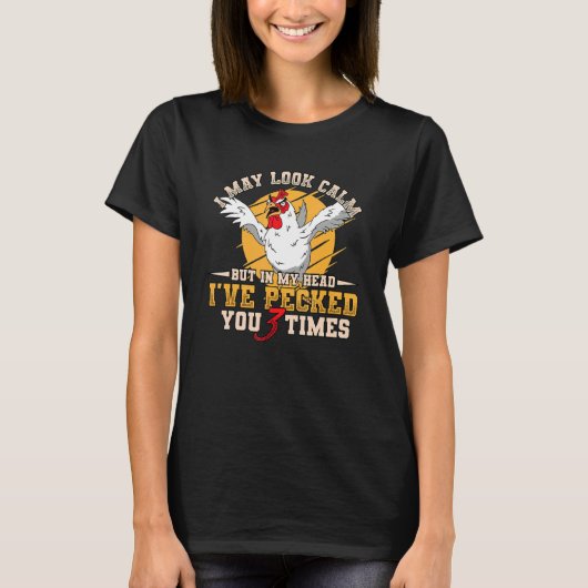 I May Look Calm But In My Head I've Pecked You T-Shirt (Vorderseite)
