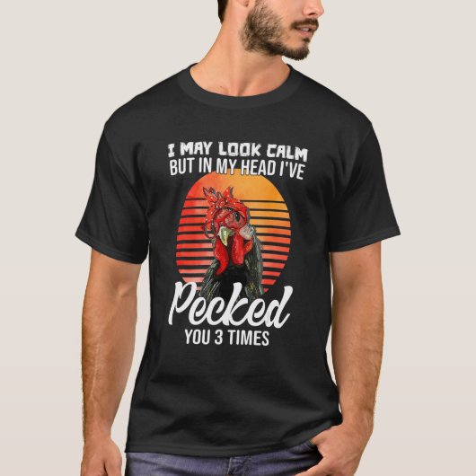 I May Look Calm But In My Head I've Pecked You T-Shirt (Vorderseite)