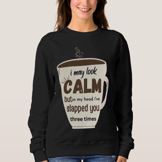 I May Look Calm But In My Head I've Slapped You Th Sweatshirt (Vorderseite)
