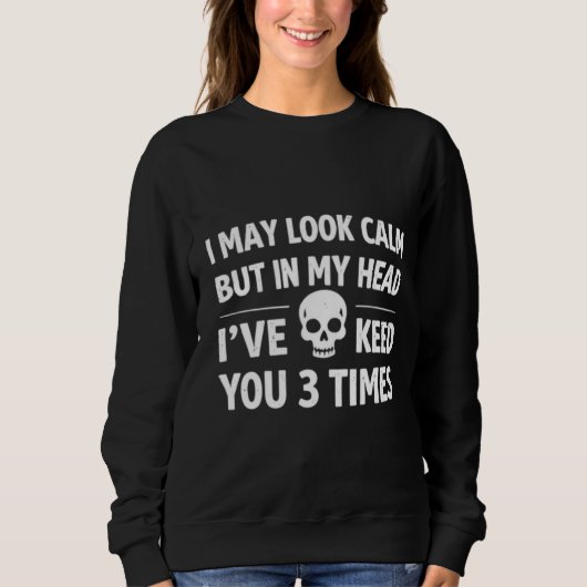 I May Look Calm Funny Sarcastic Women's Sweatshirt (Vorderseite)