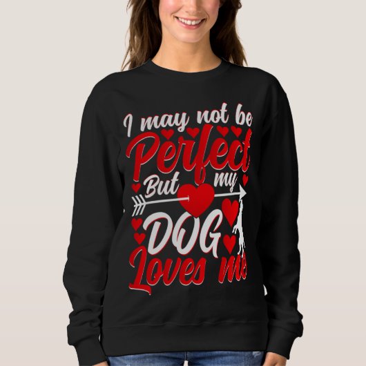 I May Not Be Perfect But My Dog Loves Me Valentine Sweatshirt (Vorderseite)
